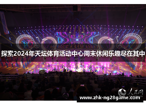 探索2024年天坛体育活动中心周末休闲乐趣尽在其中