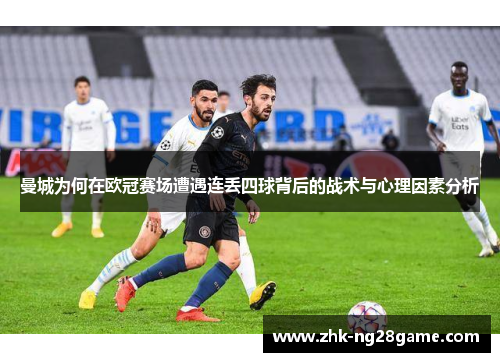 曼城为何在欧冠赛场遭遇连丢四球背后的战术与心理因素分析