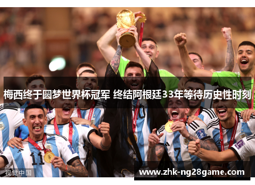 梅西终于圆梦世界杯冠军 终结阿根廷33年等待历史性时刻 梅西终于圆梦世界杯冠军 终结阿根廷33年等待历史性时刻