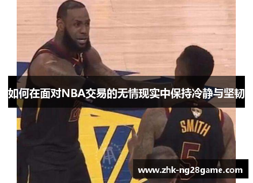 如何在面对NBA交易的无情现实中保持冷静与坚韧