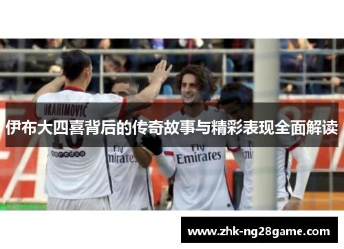 伊布大四喜背后的传奇故事与精彩表现全面解读