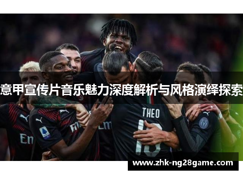 意甲宣传片音乐魅力深度解析与风格演绎探索