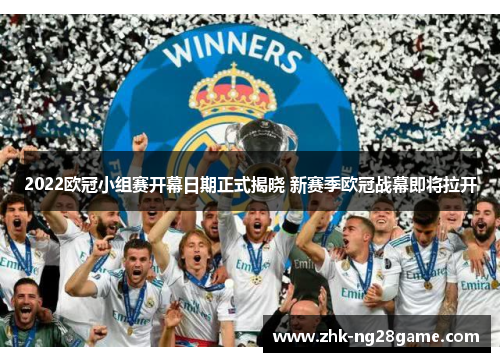 2022欧冠小组赛开幕日期正式揭晓 新赛季欧冠战幕即将拉开 2022欧冠小组赛开幕日期正式揭晓 新赛季欧冠战幕即将拉开