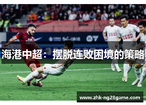 海港中超：摆脱连败困境的策略