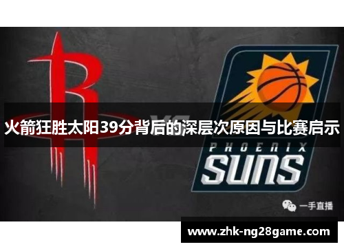 火箭狂胜太阳39分背后的深层次原因与比赛启示