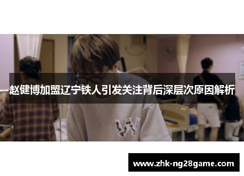 赵健博加盟辽宁铁人引发关注背后深层次原因解析