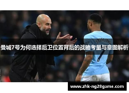 曼城7号为何选择后卫位置背后的战略考量与意图解析