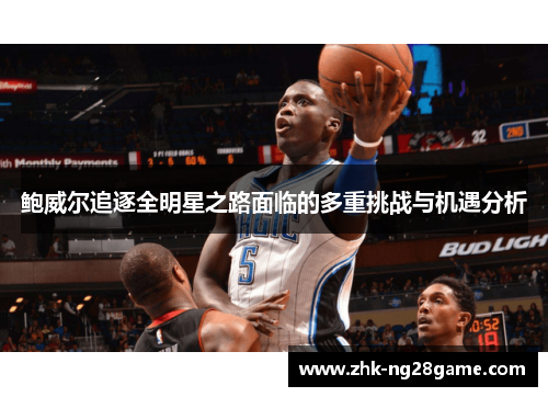 鲍威尔追逐全明星之路面临的多重挑战与机遇分析