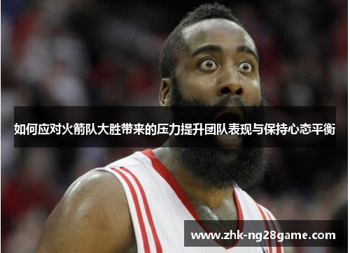 如何应对火箭队大胜带来的压力提升团队表现与保持心态平衡