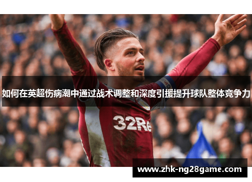 如何在英超伤病潮中通过战术调整和深度引援提升球队整体竞争力