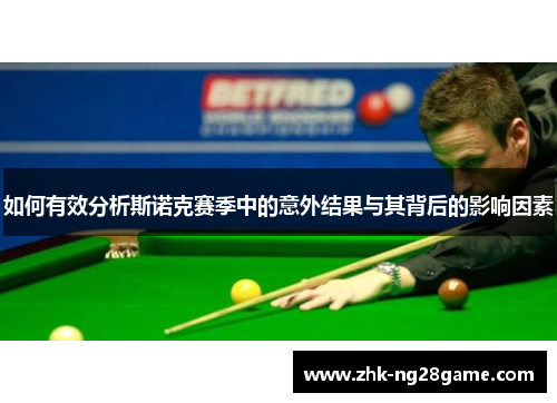 如何有效分析斯诺克赛季中的意外结果与其背后的影响因素