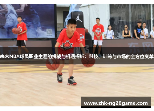 未来NBA球员职业生涯的挑战与机遇探析：科技、训练与市场的全方位变革