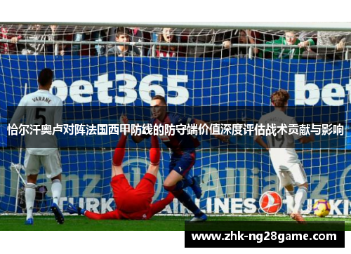 恰尔汗奥卢对阵法国西甲防线的防守端价值深度评估战术贡献与影响