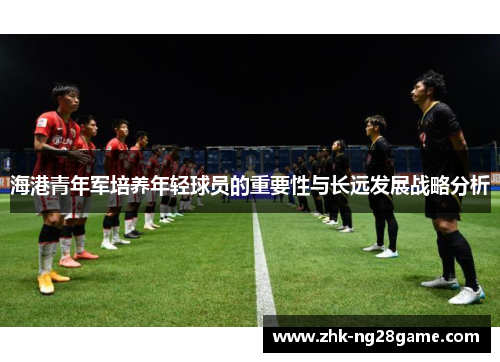 海港青年军培养年轻球员的重要性与长远发展战略分析
