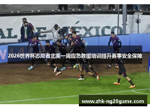 2026世界杯志愿者北美一周应急救援培训提升赛事安全保障